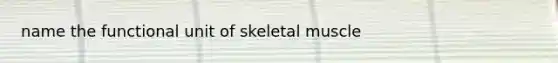 name the functional unit of skeletal muscle