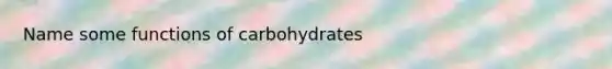 Name some functions of carbohydrates