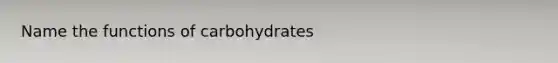 Name the functions of carbohydrates