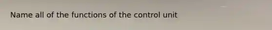 Name all of the functions of the control unit