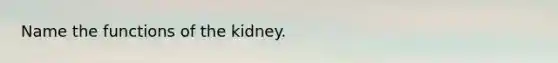 Name the functions of the kidney.