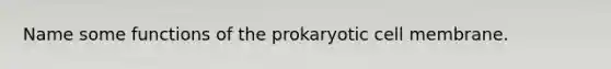 Name some functions of the prokaryotic cell membrane.