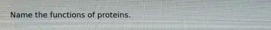 Name the functions of proteins.