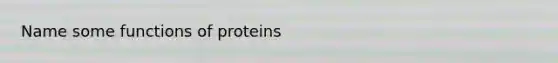 Name some functions of proteins