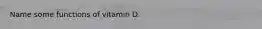 Name some functions of vitamin D.