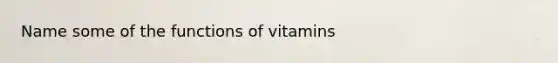 Name some of the functions of vitamins