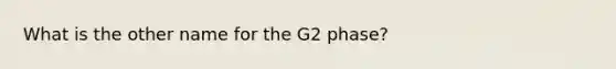 What is the other name for the G2 phase?