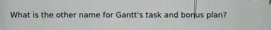 What is the other name for Gantt's task and bonus plan?