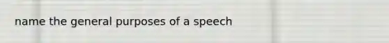 name the general purposes of a speech