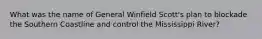 What was the name of General Winfield Scott's plan to blockade the Southern Coastline and control the Mississippi River?