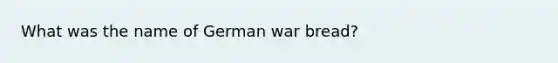 What was the name of German war bread?