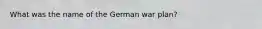 What was the name of the German war plan?