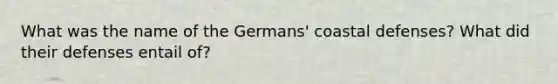 What was the name of the Germans' coastal defenses? What did their defenses entail of?