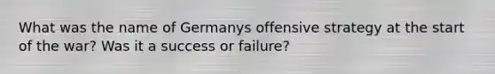 What was the name of Germanys offensive strategy at the start of the war? Was it a success or failure?