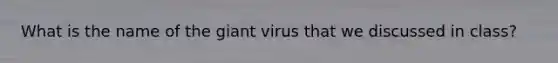 What is the name of the giant virus that we discussed in class?