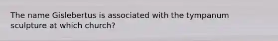 The name Gislebertus is associated with the tympanum sculpture at which church?