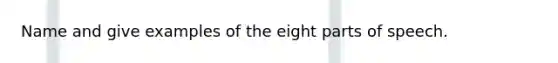 Name and give examples of the eight parts of speech.