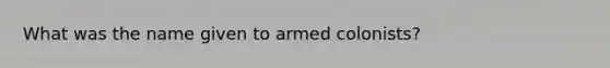 What was the name given to armed colonists?