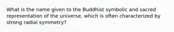 What is the name given to the Buddhist symbolic and sacred representation of the universe, which is often characterized by strong radial symmetry?