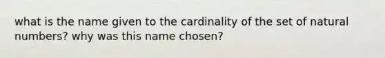 what is the name given to the cardinality of the set of <a href='https://www.questionai.com/knowledge/kno6JUq8In-natural-numbers' class='anchor-knowledge'>natural numbers</a>? why was this name chosen?