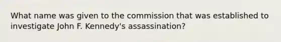 What name was given to the commission that was established to investigate John F. Kennedy's assassination?