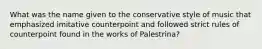 What was the name given to the conservative style of music that emphasized imitative counterpoint and followed strict rules of counterpoint found in the works of Palestrina?