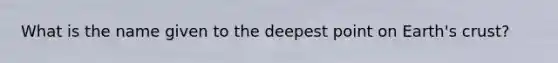 What is the name given to the deepest point on Earth's crust?