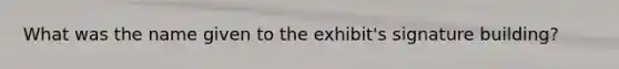 What was the name given to the exhibit's signature building?