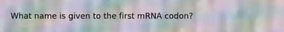 What name is given to the first mRNA codon?