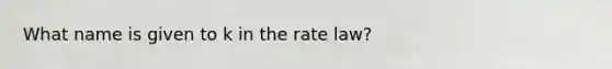 What name is given to k in the rate law?