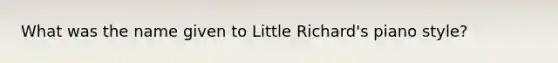 What was the name given to Little Richard's piano style?