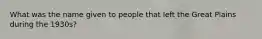 What was the name given to people that left the Great Plains during the 1930s?