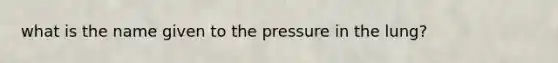 what is the name given to the pressure in the lung?