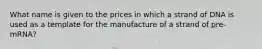 What name is given to the prices in which a strand of DNA is used as a template for the manufacture of a strand of pre-mRNA?