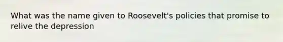 What was the name given to Roosevelt's policies that promise to relive the depression