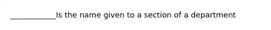 ____________Is the name given to a section of a department