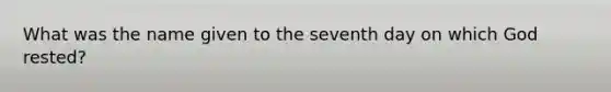 What was the name given to the seventh day on which God rested?