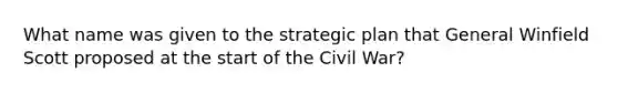 What name was given to the strategic plan that General Winfield Scott proposed at the start of the Civil War?