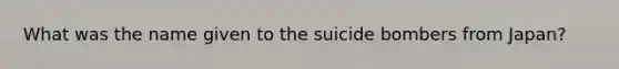 What was the name given to the suicide bombers from Japan?