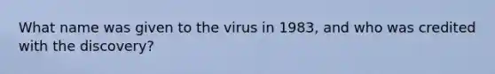 What name was given to the virus in 1983, and who was credited with the discovery?