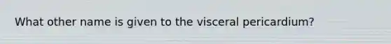 What other name is given to the visceral pericardium?