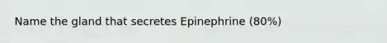 Name the gland that secretes Epinephrine (80%)