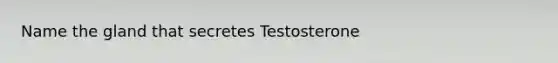 Name the gland that secretes Testosterone