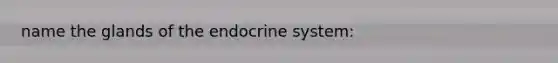 name the glands of the endocrine system: