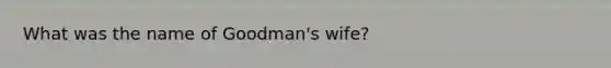 What was the name of Goodman's wife?