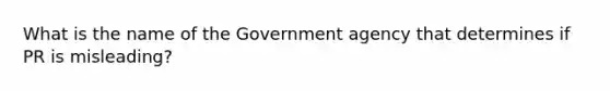 What is the name of the Government agency that determines if PR is misleading?