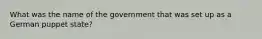 What was the name of the government that was set up as a German puppet state?