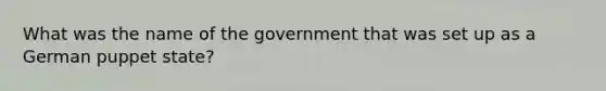 What was the name of the government that was set up as a German puppet state?