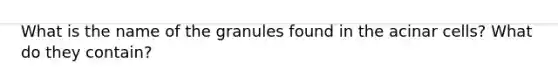 What is the name of the granules found in the acinar cells? What do they contain?