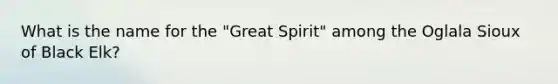 What is the name for the "Great Spirit" among the Oglala Sioux of Black Elk?